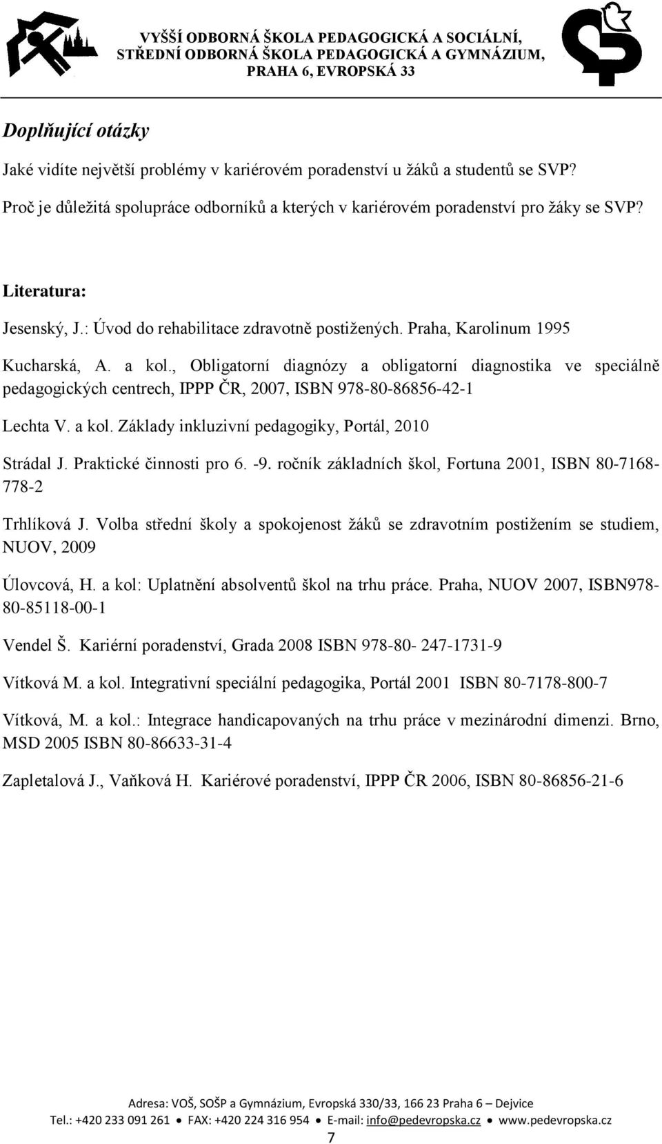 , Obligatorní diagnózy a obligatorní diagnostika ve speciálně pedagogických centrech, IPPP ČR, 2007, ISBN 978-80-86856-42-1 Lechta V. a kol. Základy inkluzivní pedagogiky, Portál, 2010 Strádal J.