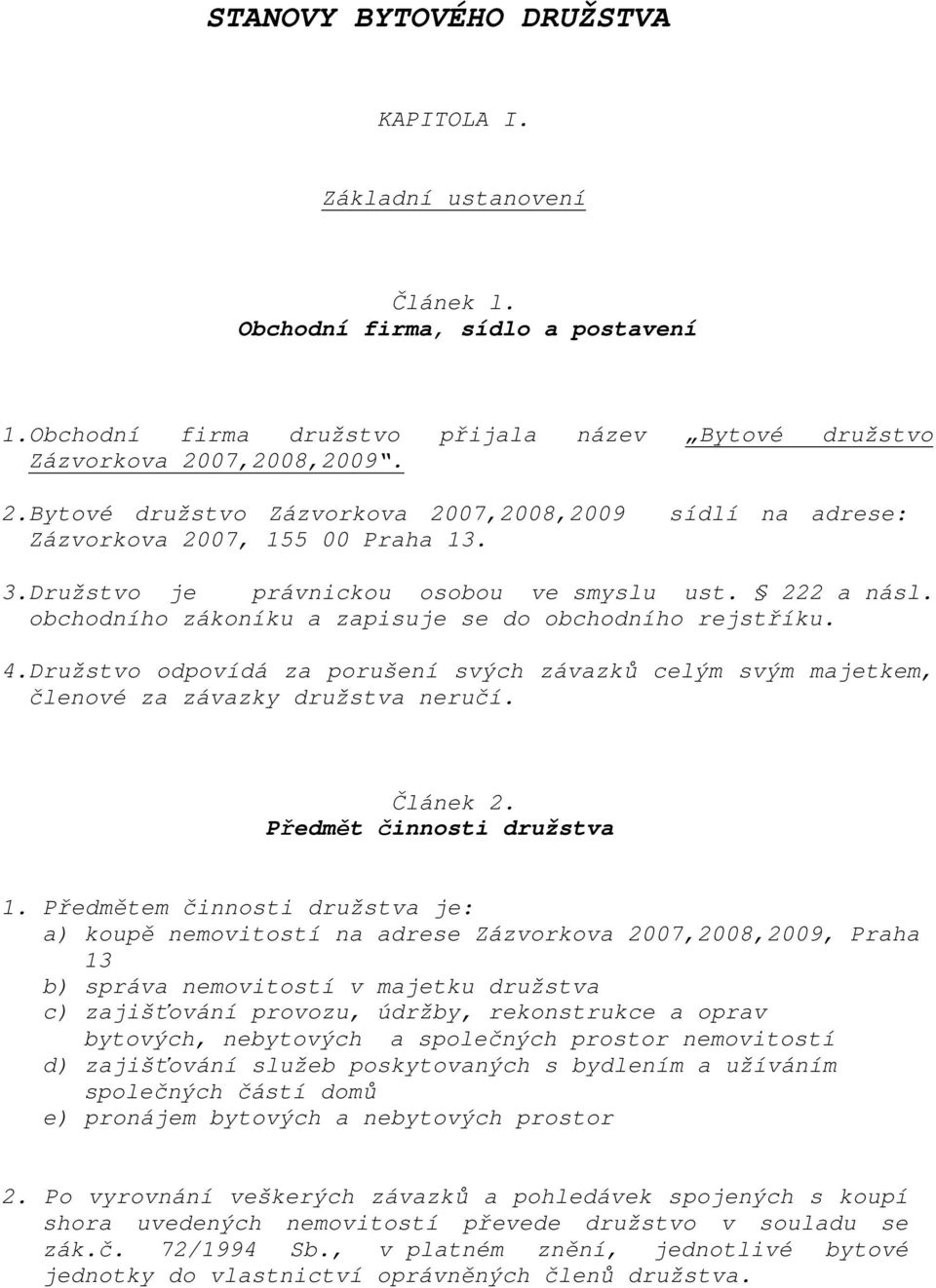 obchodního zákoníku a zapisuje se do obchodního rejstříku. 4.Družstvo odpovídá za porušení svých závazků celým svým majetkem, členové za závazky družstva neručí. Článek 2. Předmět činnosti družstva 1.