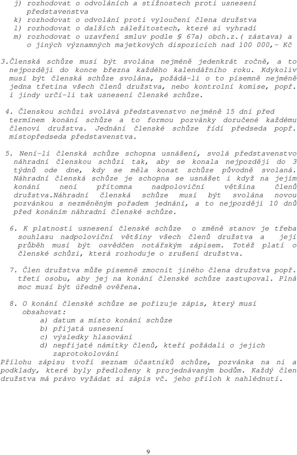 Členská schůze musí být svolána nejméně jedenkrát ročně, a to nejpozději do konce března každého kalendářního roku.