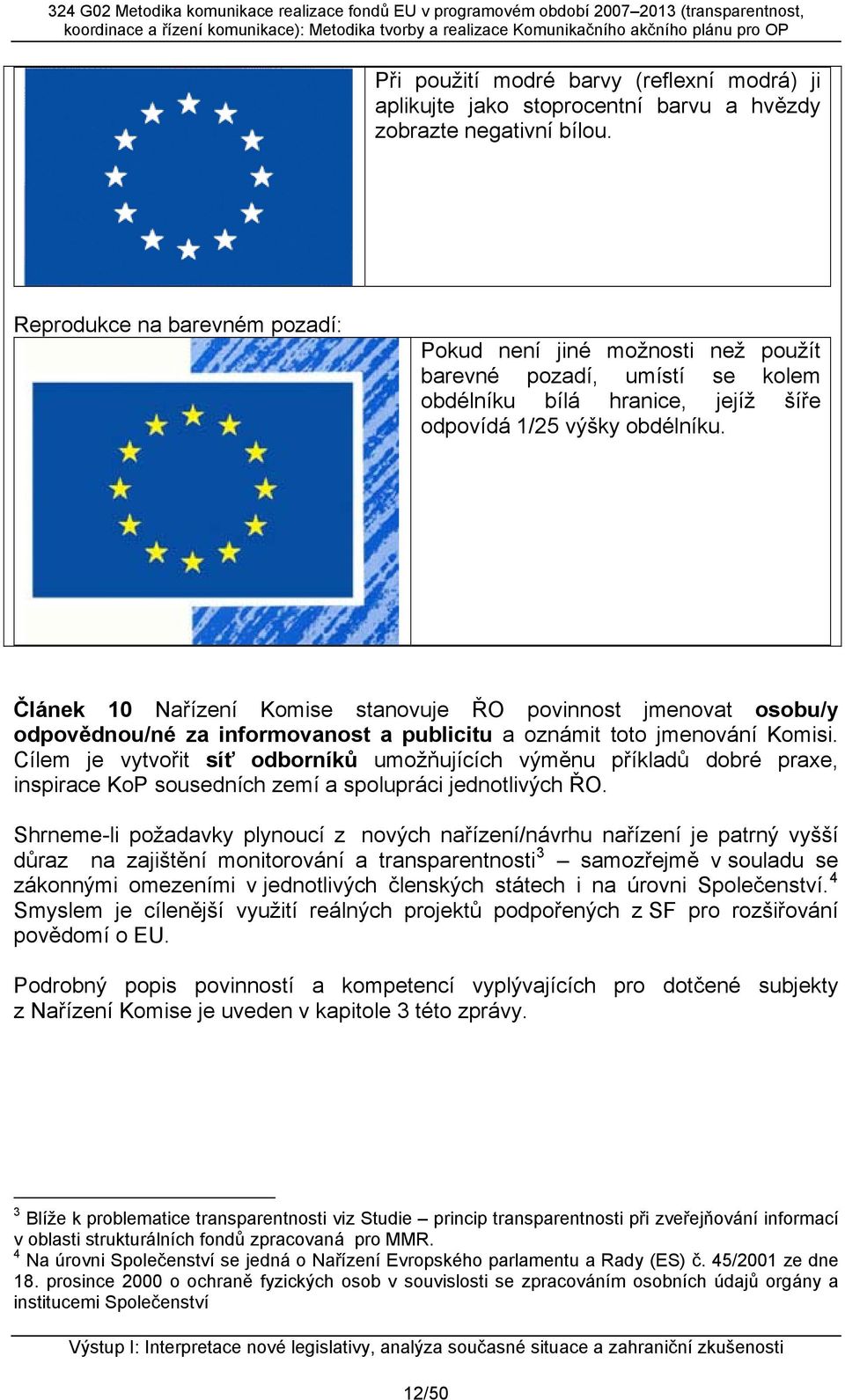 Článek 10 Nařízení Komise stanovuje ŘO povinnost jmenovat osobu/y odpovědnou/né za informovanost a publicitu a oznámit toto jmenování Komisi.