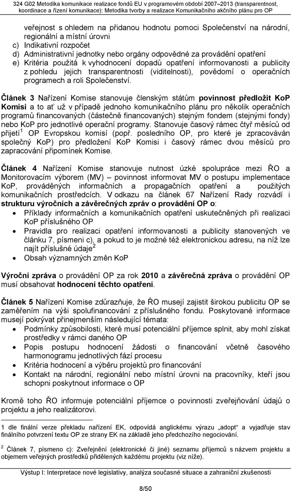 Článek 3 Nařízení Komise stanovuje členským státům povinnost předložit KoP Komisi a to ať už v případě jednoho komunikačního plánu pro několik operačních programů financovaných (částečně