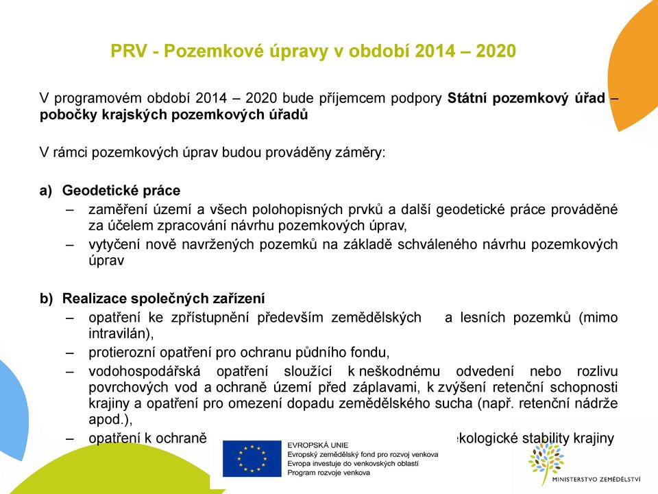 schváleného návrhu pozemkových úprav b) Realizace společných zařízení a lesních pozemků (mimo opatření ke zpřístupnění především zemědělských intravilán), protierozní opatření pro ochranu půdního