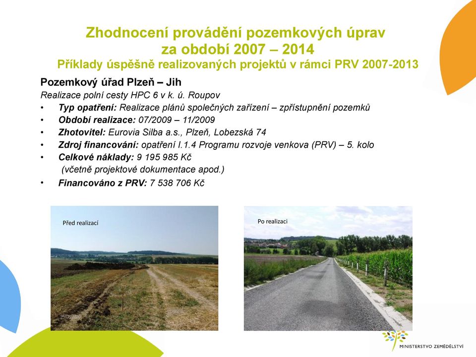 Roupov Typ opatření: Realizace plánů společných zařízení zpřístupnění pozemků Období realizace: 07/2009 11/2009 Zhotovitel: Eurovia