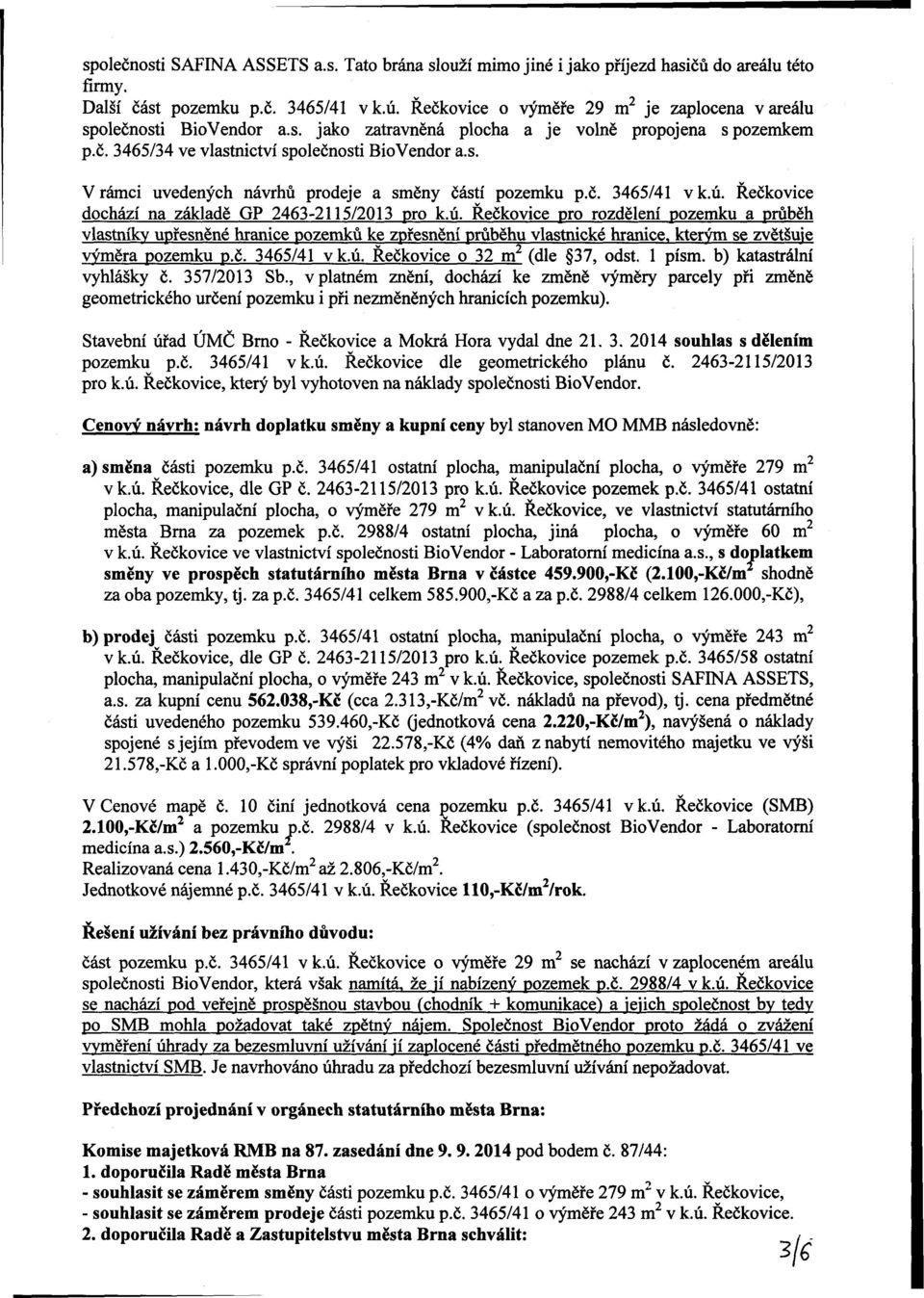 č. 3465/41 vk.ú. Rečkovice dochází na základě GP 2463-2115/2013 pro k.ú. Rečkovice pro rozdělení pozemku a průběh vlastníky upřesněné hranice pozemků ke zpřesnění průběhu vlastnické hranice, kterým se zvětšuje výměra pozemku p.