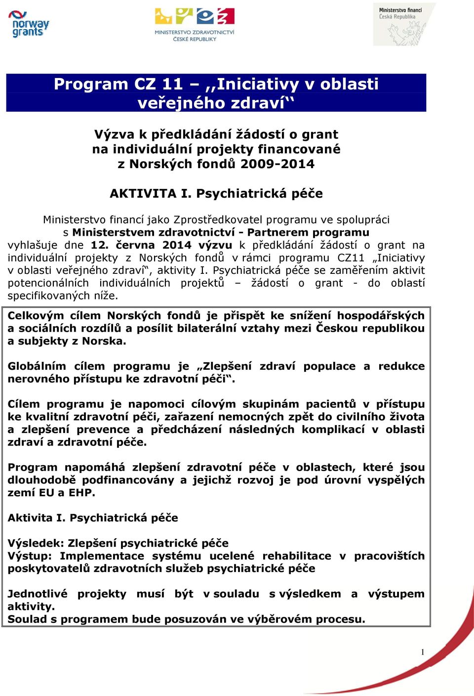 června 2014 výzvu k předkládání žádostí o grant na individuální projekty z Norských fondů v rámci programu CZ11 Iniciativy v oblasti veřejného zdraví, aktivity I.