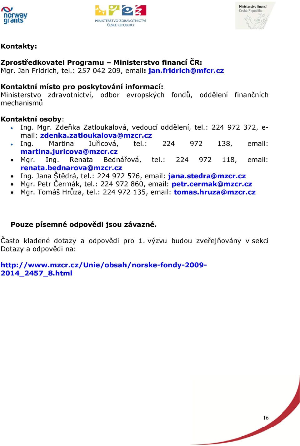 : 224 972 372, e- mail: zdenka.zatloukalova@mzcr.cz Ing. Martina Juřicová, tel.: 224 972 138, email: martina.juricova@mzcr.cz Mgr. Ing. Renata Bednářová, tel.: 224 972 118, email: renata.