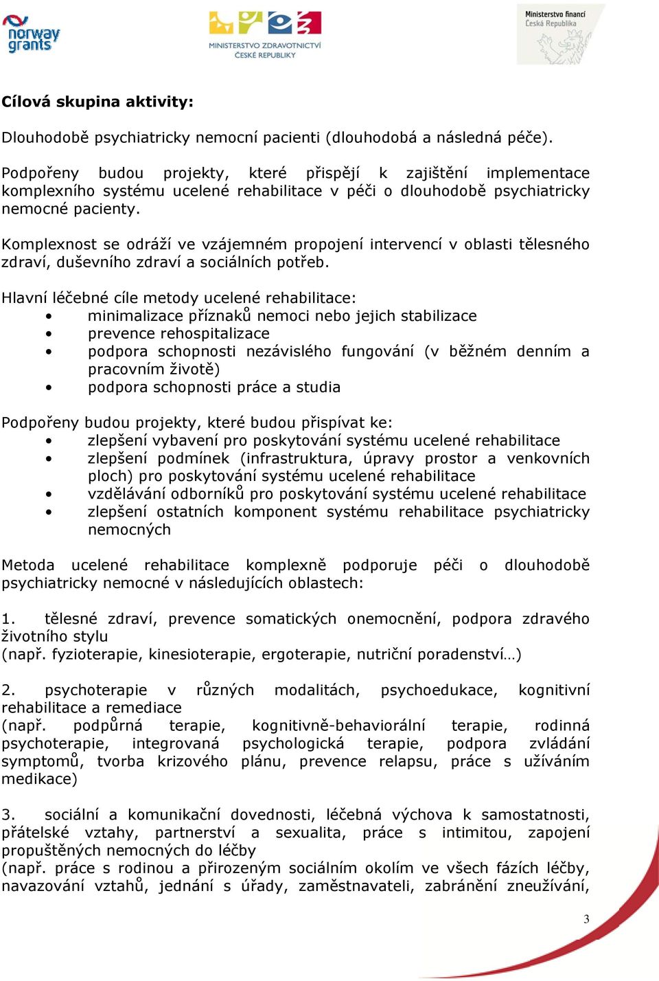 Komplexnost se odráží ve vzájemném propojení intervencí v oblasti tělesného zdraví, duševního zdraví a sociálních potřeb.