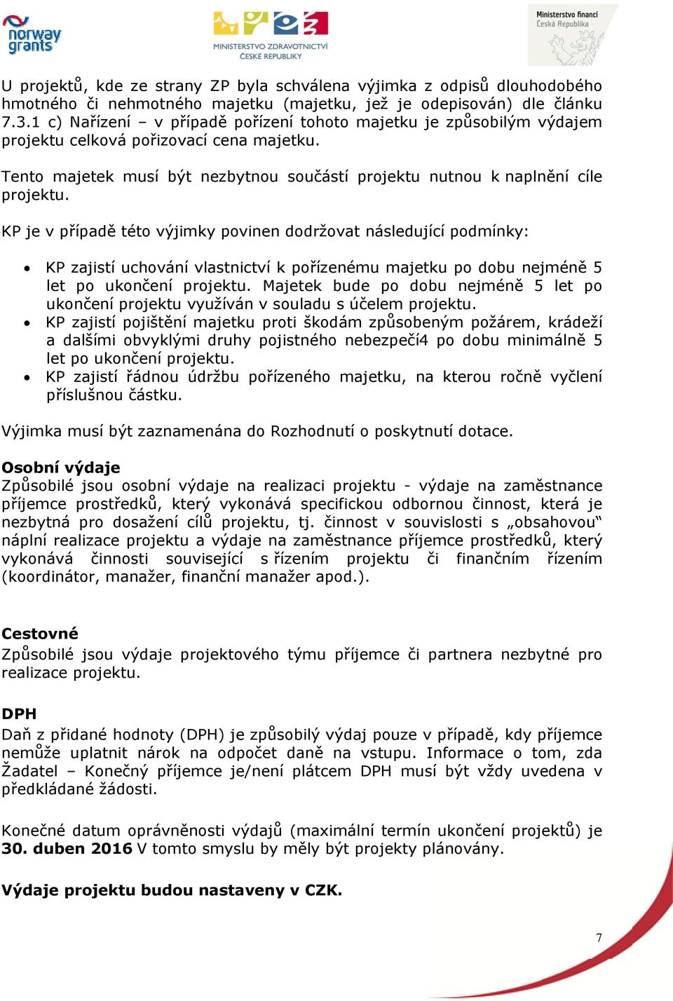 KP je v případě této výjimky povinen dodržovat následující podmínky: KP zajistí uchování vlastnictví k pořízenému majetku po dobu nejméně 5 let po ukončení projektu.