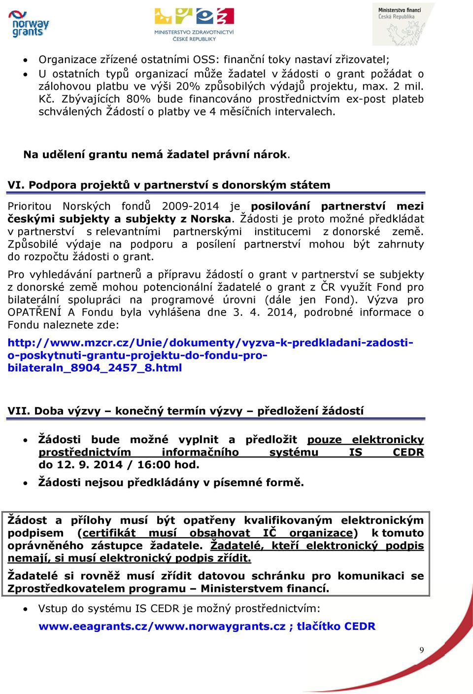 Podpora projektů v partnerství s donorským státem Prioritou Norských fondů 2009-2014 je posilování partnerství mezi českými subjekty a subjekty z Norska.