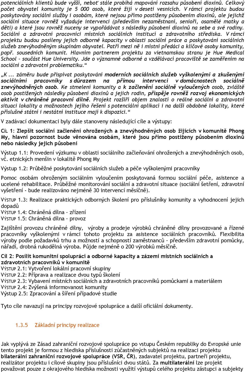 osamělé matky a děti) a které jsou rovněž nuceny se vypořádávat s následky působení dioxinů na sebe a své rodiny. Sociální a zdravotní pracovníci místních sociálních institucí a zdravotního střediska.