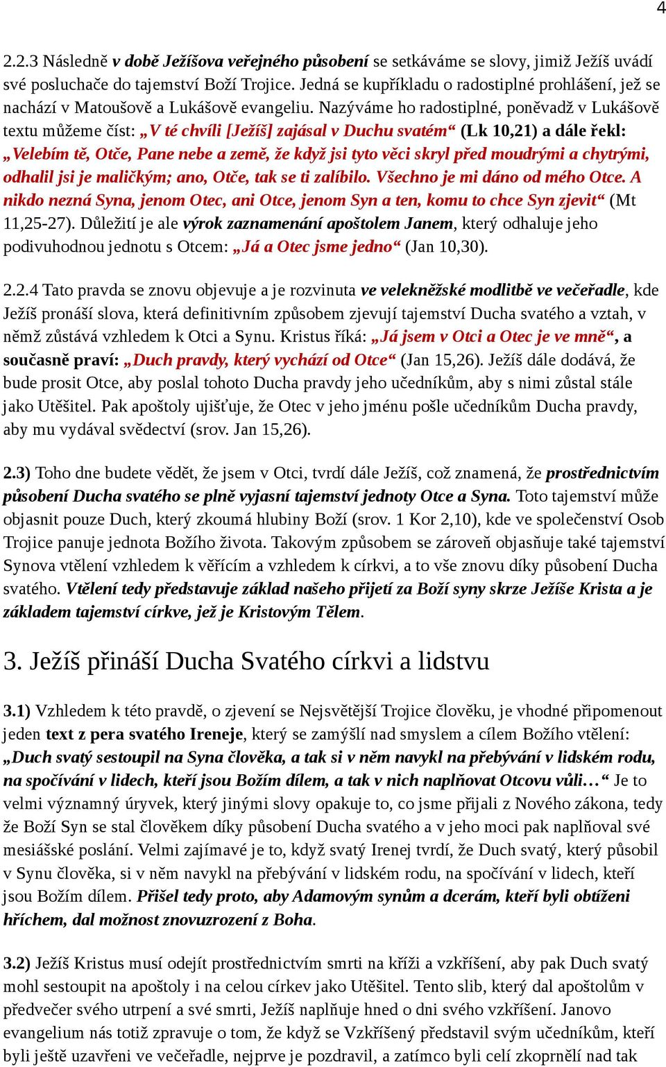 Nazýváme ho radostiplné, poněvadž v Lukášově textu můžeme číst: V té chvíli [Ježíš] zajásal v Duchu svatém (Lk 10,21) a dále řekl: Velebím tě, Otče, Pane nebe a země, že když jsi tyto věci skryl před