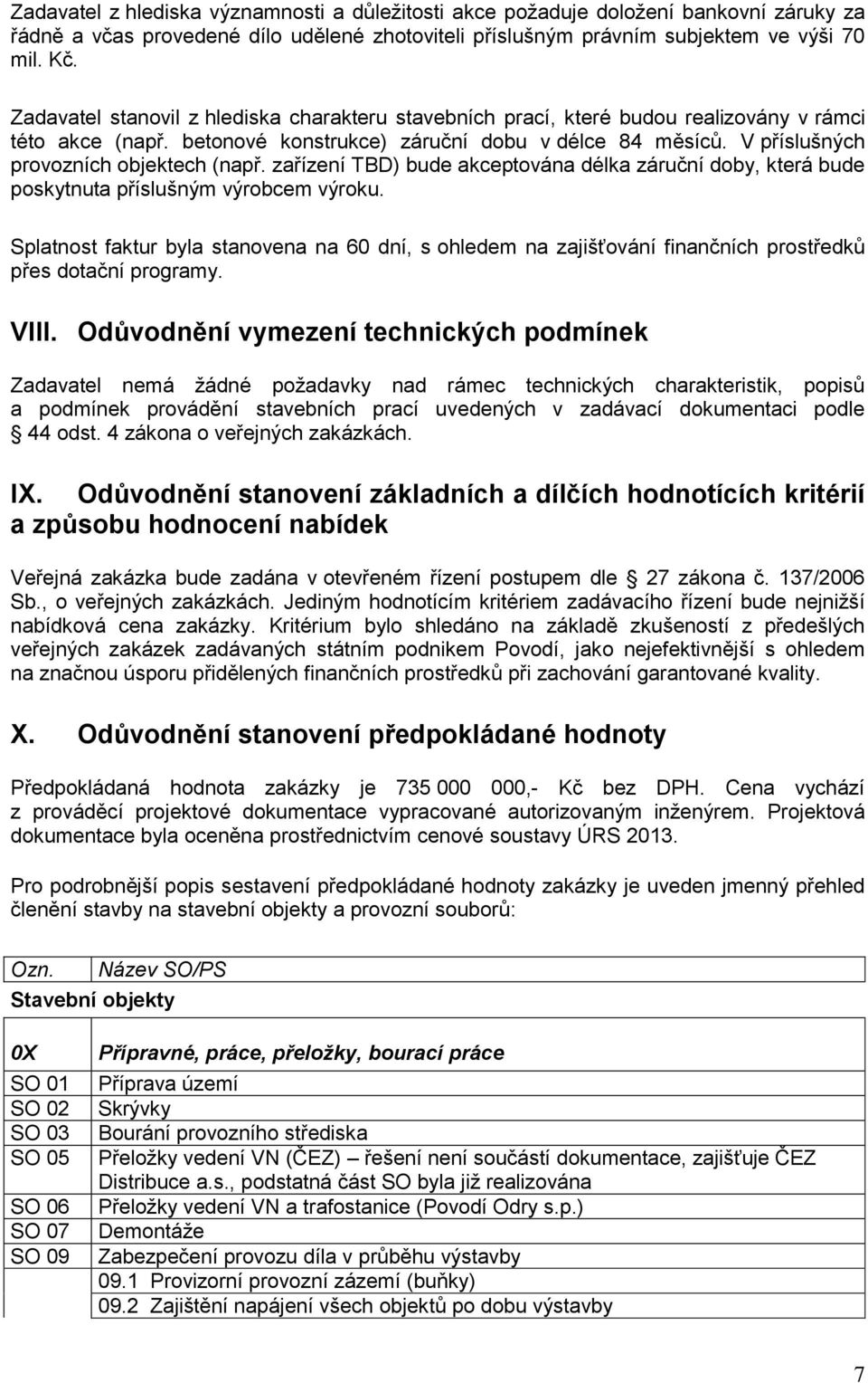 V příslušných provozních objektech (např. zařízení TBD) bude akceptována délka záruční doby, která bude poskytnuta příslušným výrobcem výroku.