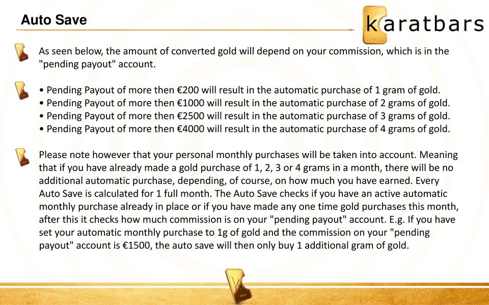 Pending Payout of more then 2500 will result in the automatic purchase of 3 grams of gold. Pending Payout of more then 4000 will result in the automatic purchase of 4 grams of gold.