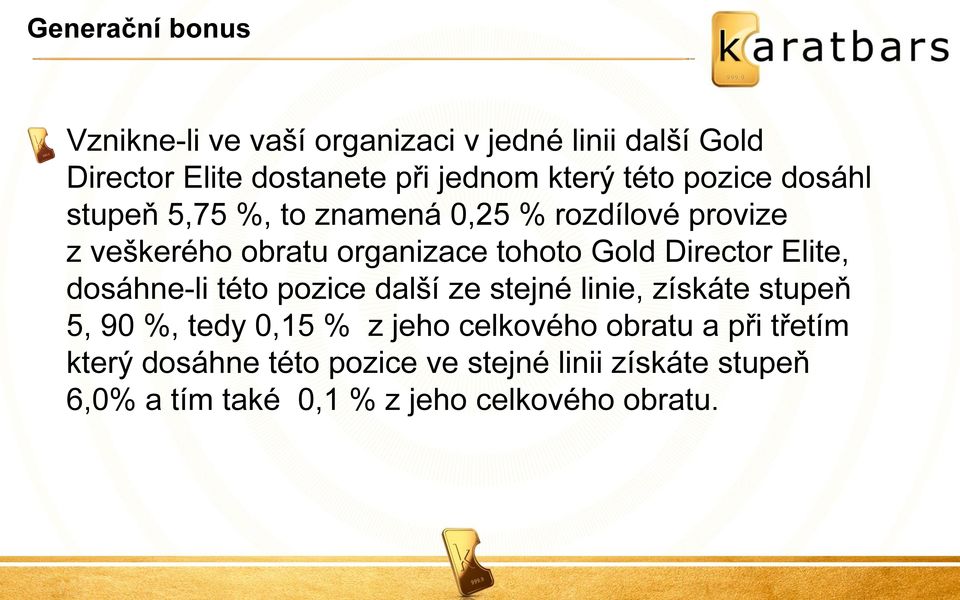 Director Elite, dosáhne-li této pozice další ze stejné linie, získáte stupeň 5, 90 %, tedy 0,15 % z jeho celkového