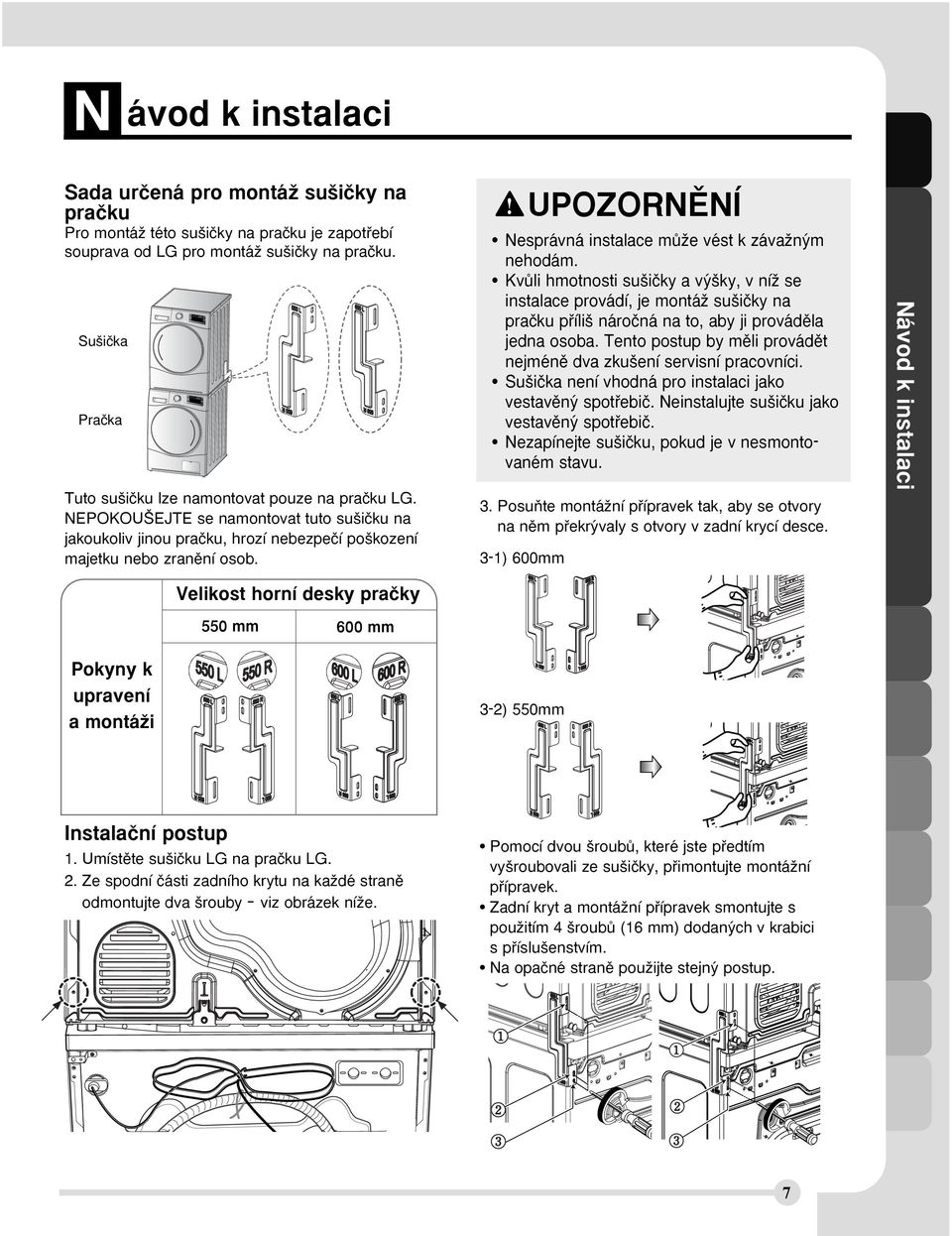 PosuÀte montáïní pfiípravek tak, aby se otvory na nûm pfiekr valy s otvory v zadní krycí desce. 31) 600mm UPOZORNùNÍ Nesprávná instalace mûïe vést k závaïn m nehodám.