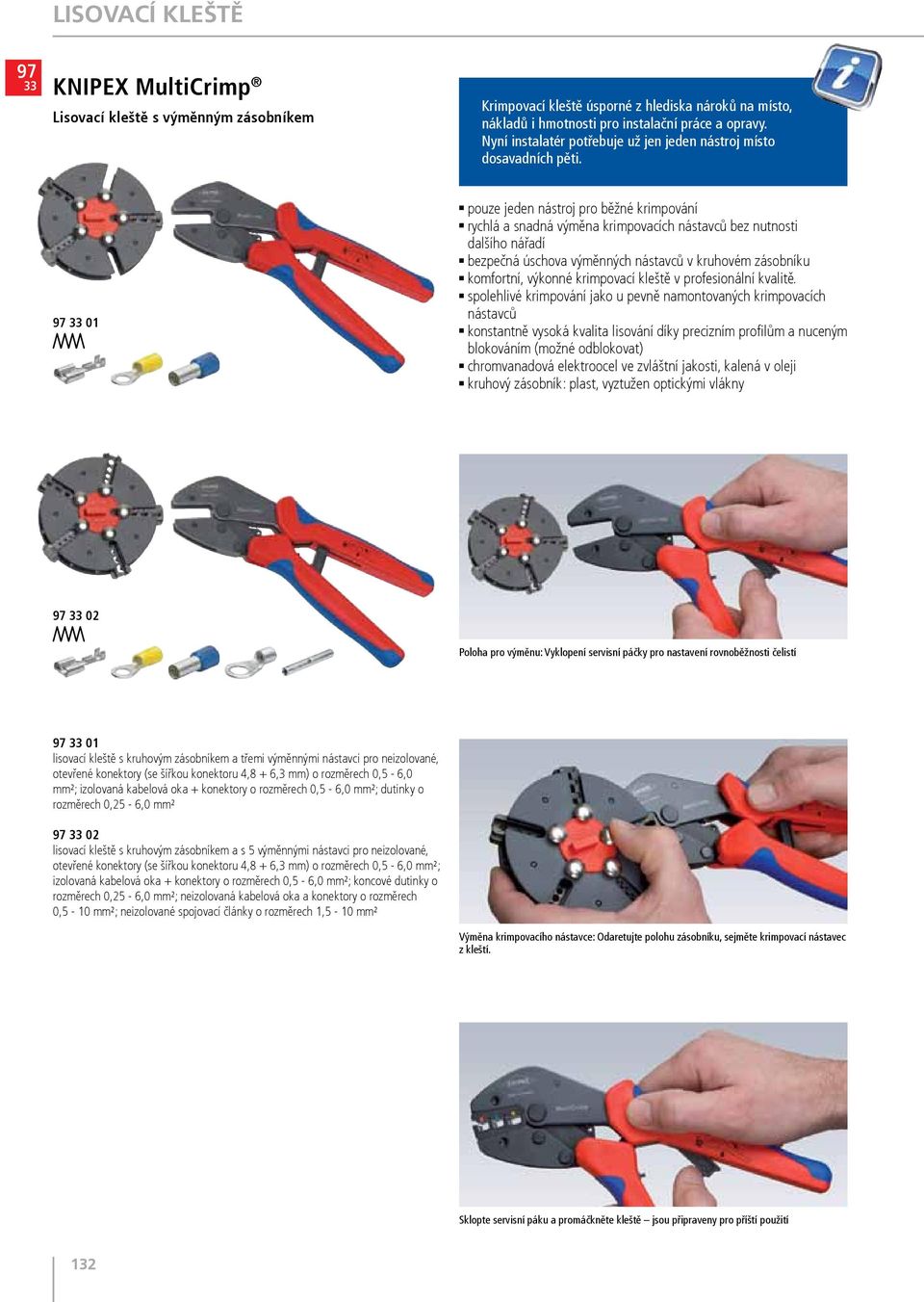 33 01 pouze jeden nástroj pro běžné krimpování rychlá a snadná výměna krimpovacích nástavců bez nutnosti dalšího nářadí bezpečná úschova výměnných nástavců v kruhovém zásobníku komfortní, výkonné