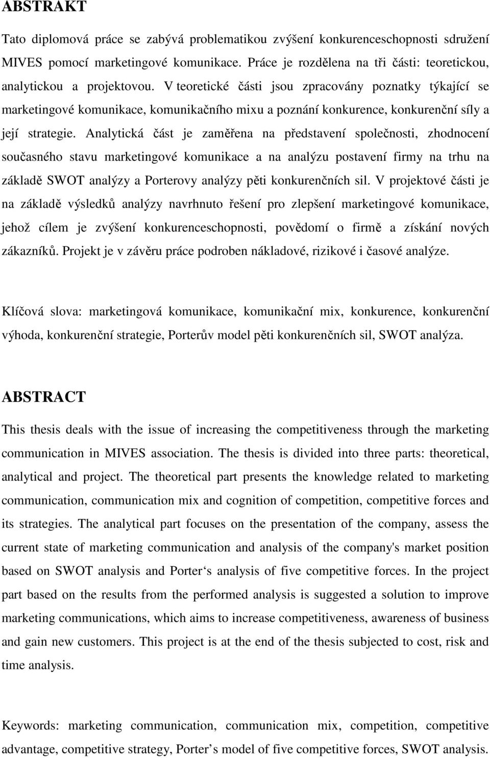 V teoretické části jsou zpracovány poznatky týkající se marketingové komunikace, komunikačního mixu a poznání konkurence, konkurenční síly a její strategie.