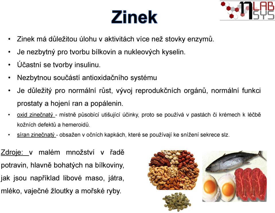 oxid zinečnatý - místně působící utišující účinky, proto se používá v pastách či krémech k léčbě kožních defektů a hemeroidů.