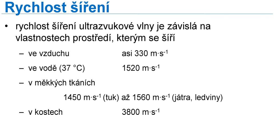 m s -1 ve vodě (37 C) 1520 m s -1 v měkkých tkáních 1450 m s