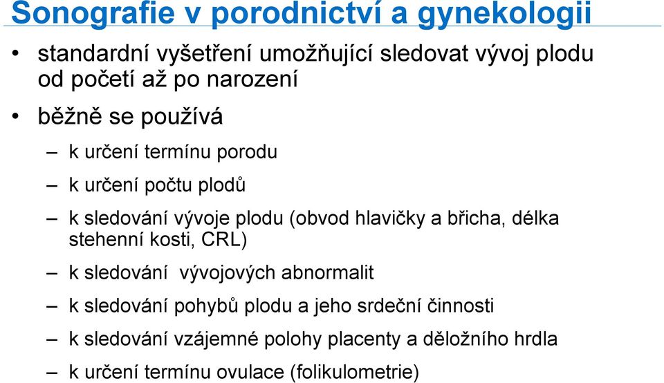 hlavičkya břicha, délka stehenní kosti, CRL) k sledování vývojových abnormalit k sledování pohybů plodu a