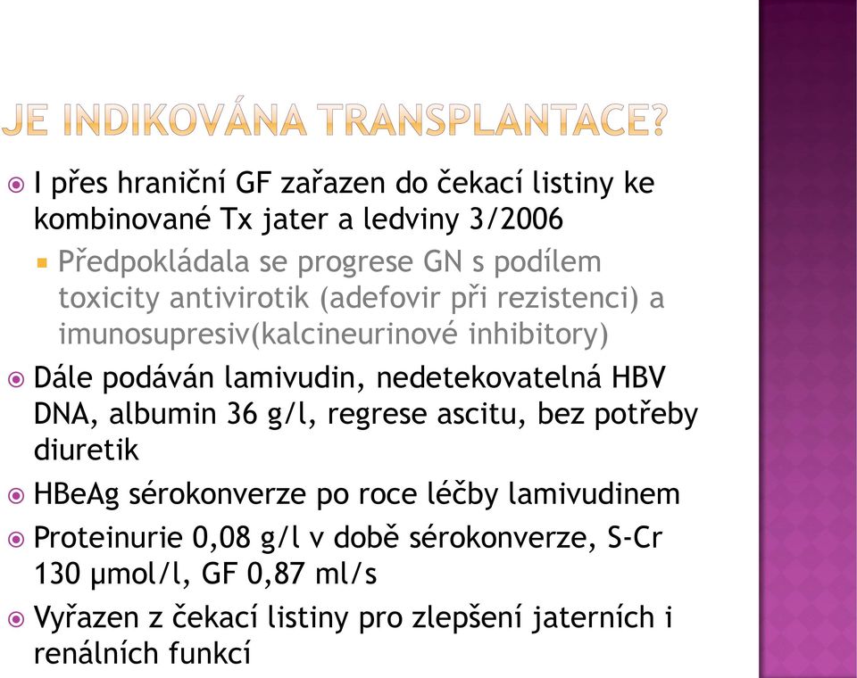 nedetekovatelná HBV DNA, albumin 36 g/l, regrese ascitu, bez potřeby diuretik HBeAg sérokonverze po roce léčby lamivudinem