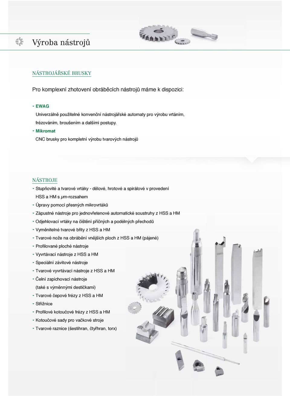 Mikromat CNC brusky pro kompletní výrobu tvarových nástrojů Nástroje Stupňovité a tvarové vrtáky - dělové, hrotové a spirálové v provedení HSS a HM s µm-rozsahem úpravy pomocí přesných mikrovrtáků