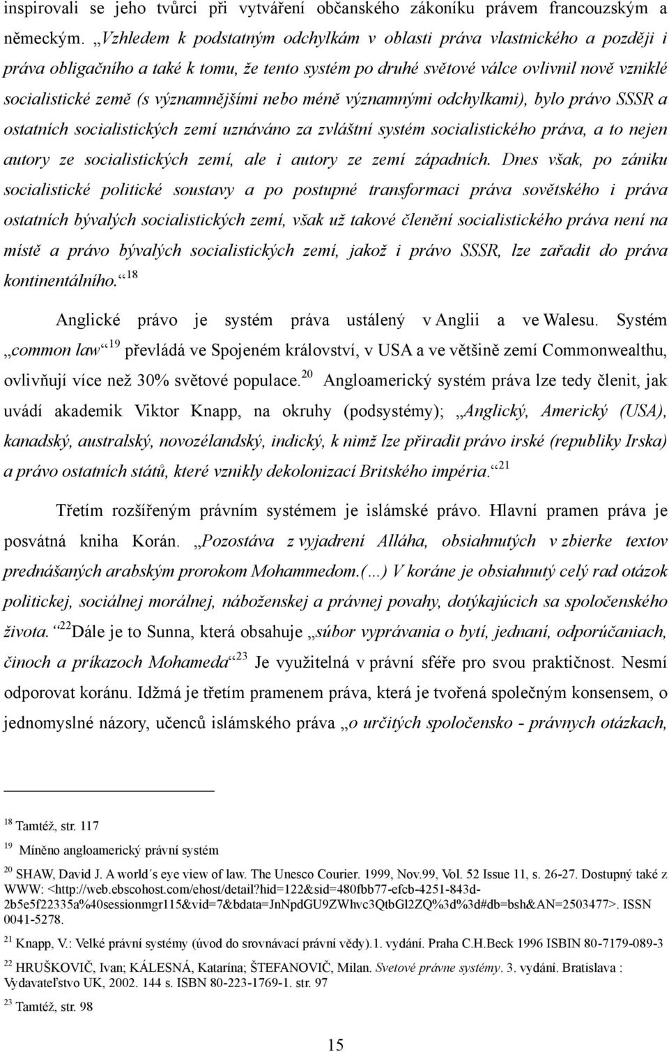 významnějšími nebo méně významnými odchylkami), bylo právo SSSR a ostatních socialistických zemí uznáváno za zvláštní systém socialistického práva, a to nejen autory ze socialistických zemí, ale i