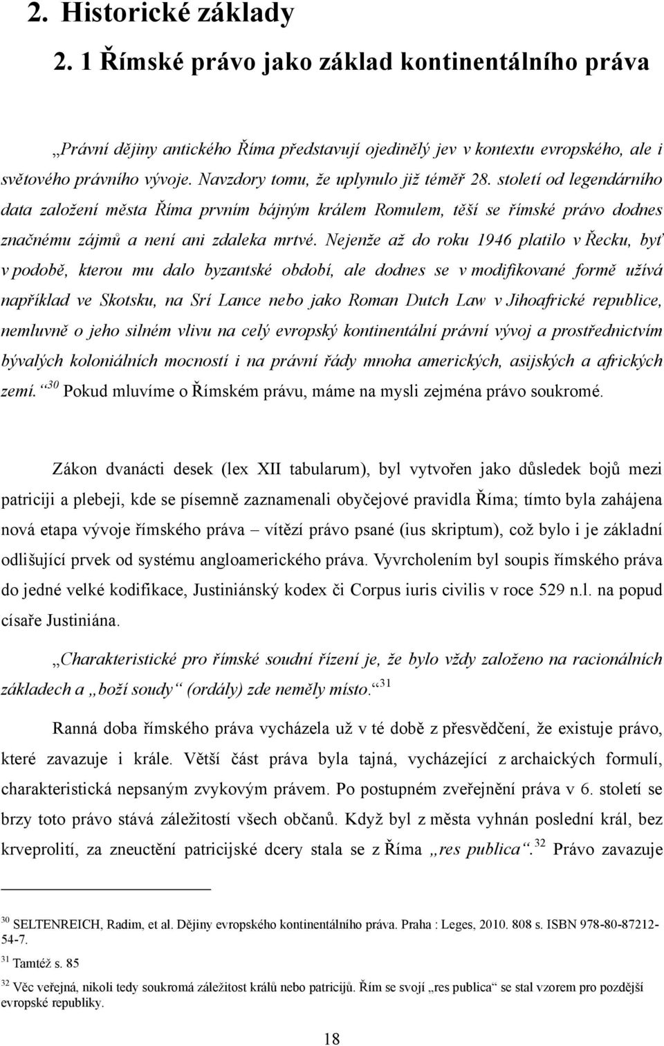 Nejenţe aţ do roku 1946 platilo v Řecku, byť v podobě, kterou mu dalo byzantské období, ale dodnes se v modifikované formě uţívá například ve Skotsku, na Srí Lance nebo jako Roman Dutch Law v