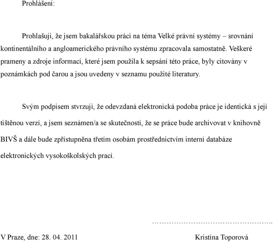 Svým podpisem stvrzuji, ţe odevzdaná elektronická podoba práce je identická s její tištěnou verzí, a jsem seznámen/a se skutečností, ţe se práce bude archivovat v