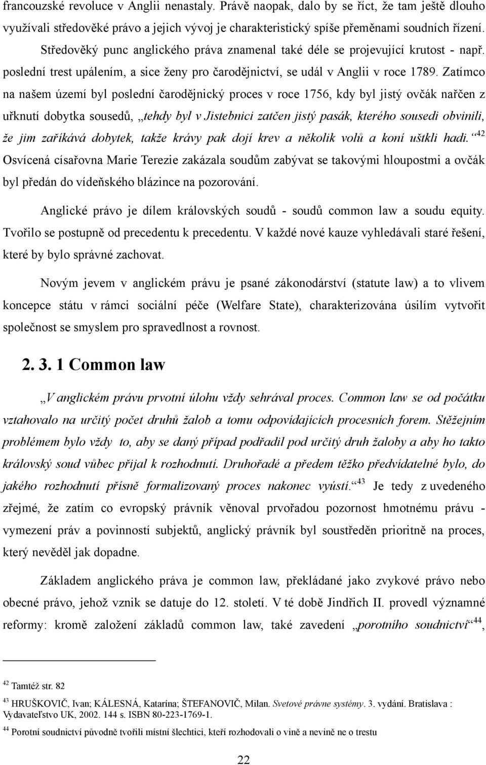 Zatímco na našem území byl poslední čarodějnický proces v roce 1756, kdy byl jistý ovčák nařčen z uřknutí dobytka sousedů, tehdy byl v Jistebnici zatčen jistý pasák, kterého sousedi obvinili, ţe jim