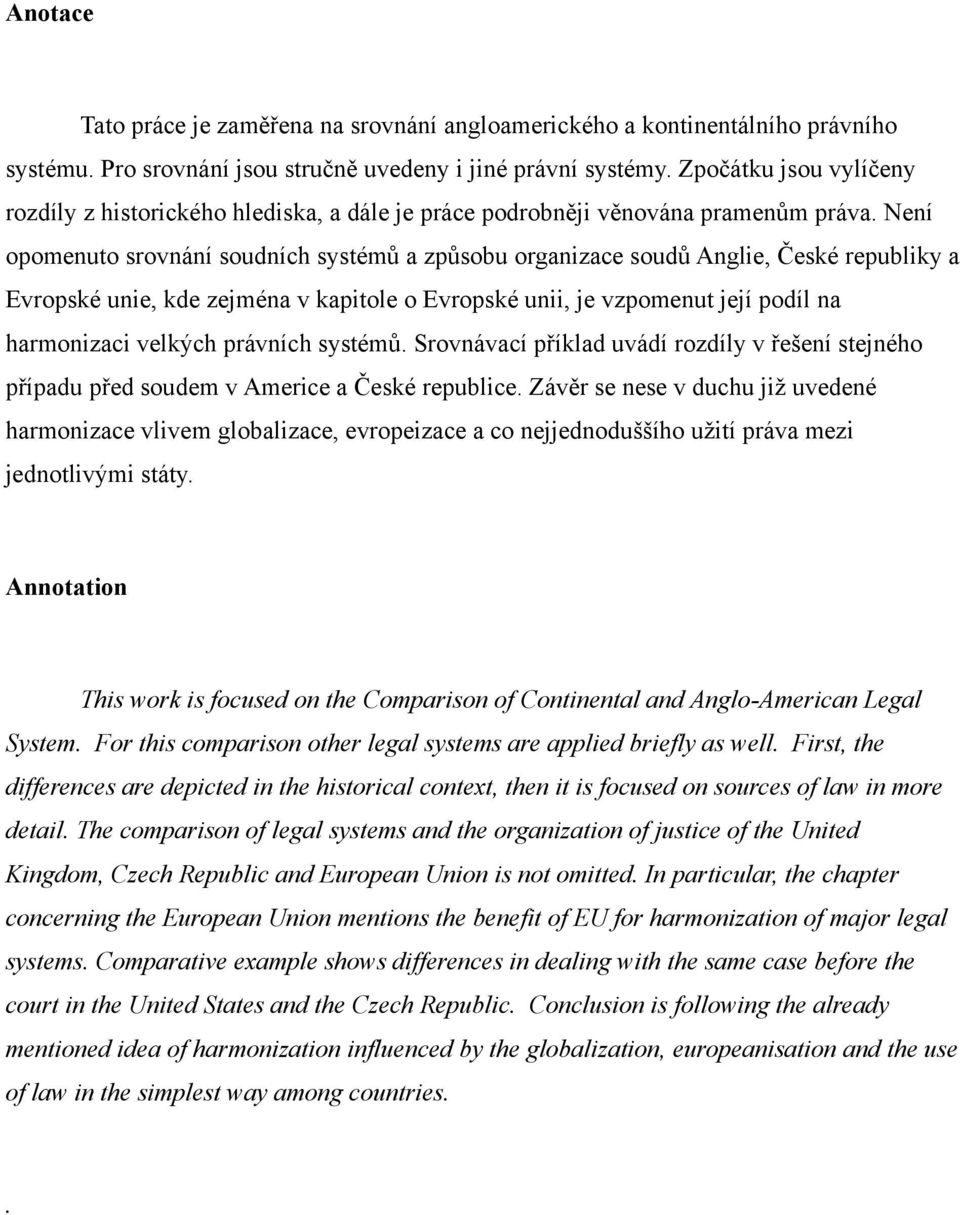 Není opomenuto srovnání soudních systémů a způsobu organizace soudů Anglie, České republiky a Evropské unie, kde zejména v kapitole o Evropské unii, je vzpomenut její podíl na harmonizaci velkých