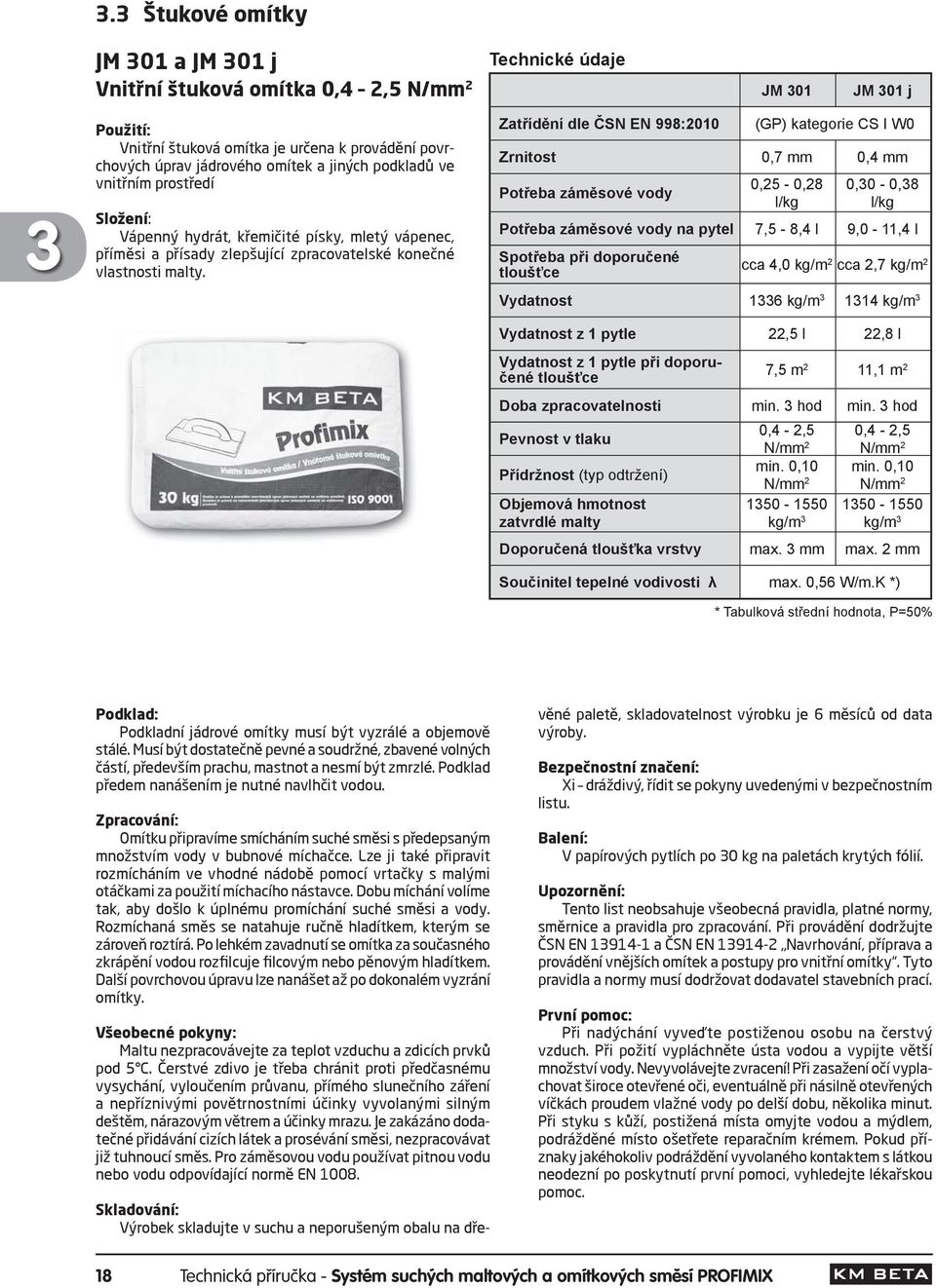 Zatřídění dle ČSN EN 998:2010 (GP) kategorie CS I W0 Zrnitost 0,7 mm 0,4 mm 0,25-0,28 l/kg 0,0-0,8 l/kg na pytel 7,5-8,4 l 9,0-11,4 l Spotřeba při doporučené tloušťce cca 4,0 kg/m 2 cca 2,7 kg/m 2