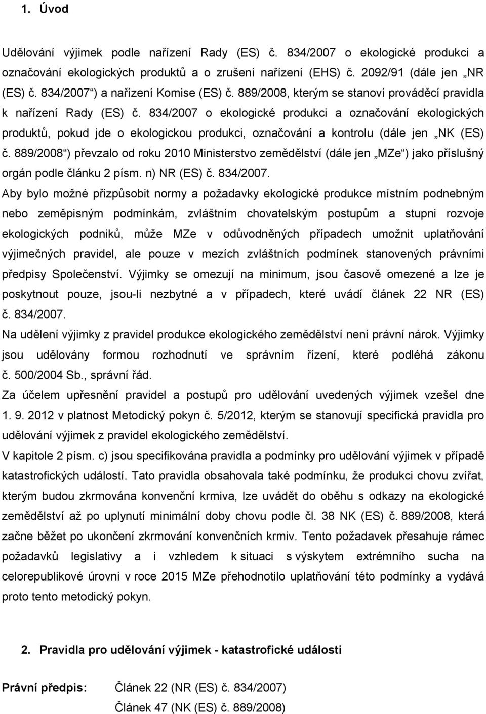 834/2007 o ekologické produkci a označování ekologických produktů, pokud jde o ekologickou produkci, označování a kontrolu (dále jen NK (ES) č.