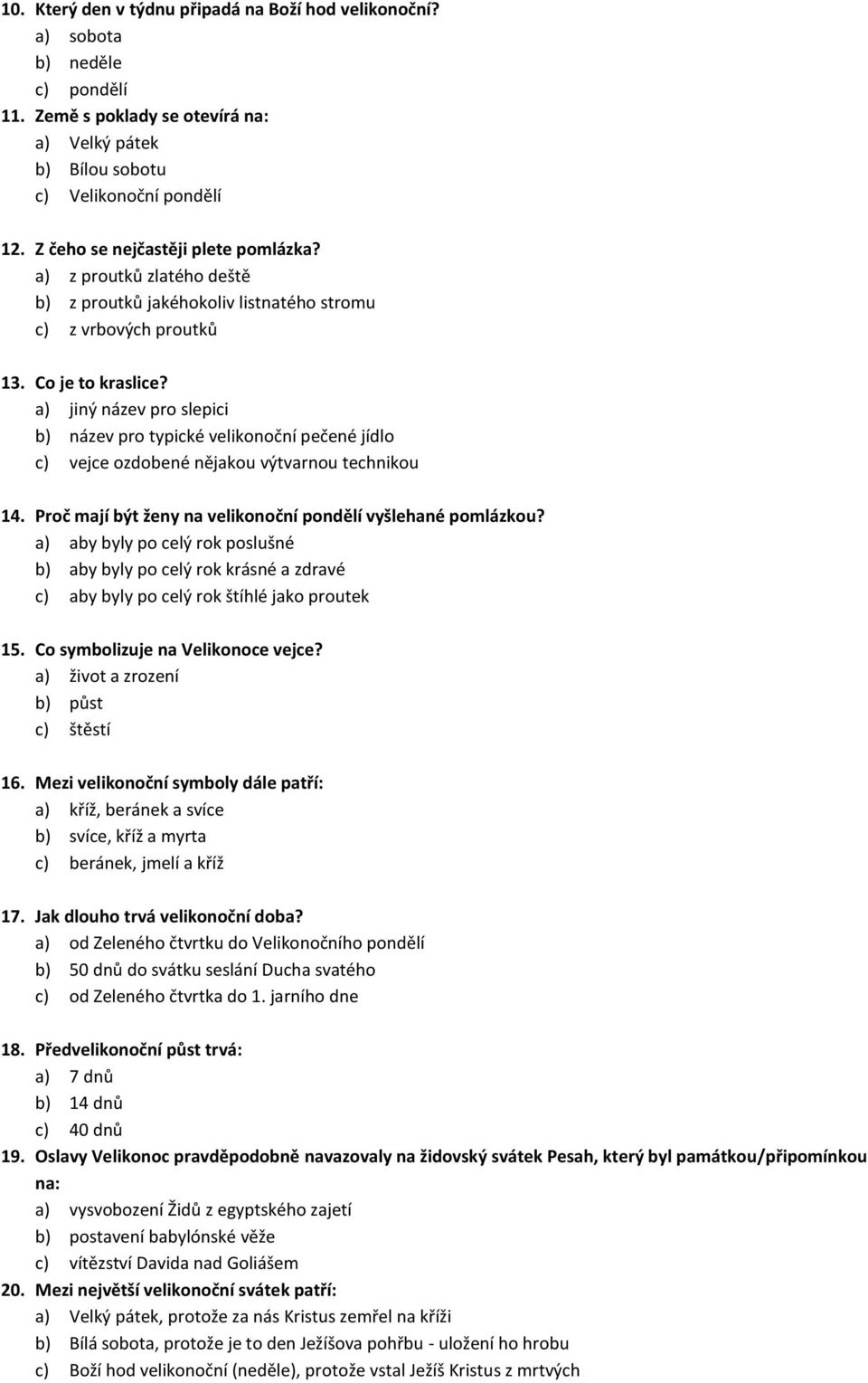 a) jiný název pro slepici b) název pro typické velikonoční pečené jídlo c) vejce ozdobené nějakou výtvarnou technikou 14. Proč mají být ženy na velikonoční pondělí vyšlehané pomlázkou?