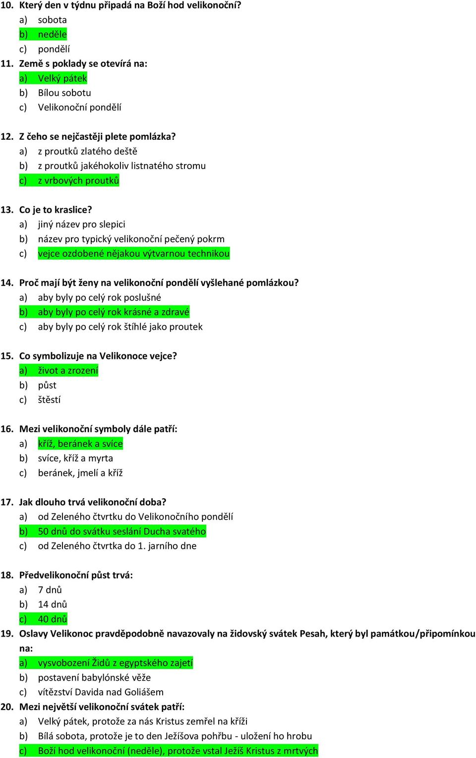 a) jiný název pro slepici b) název pro typický velikonoční pečený pokrm c) vejce ozdobené nějakou výtvarnou technikou 14. Proč mají být ženy na velikonoční pondělí vyšlehané pomlázkou?