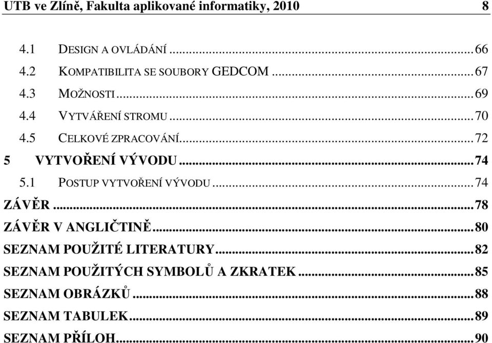 5 CELKOVÉ ZPRACOVÁNÍ...72 5 VYTVOŘENÍ VÝVODU...74 5.1 POSTUP VYTVOŘENÍ VÝVODU...74 ZÁVĚR.