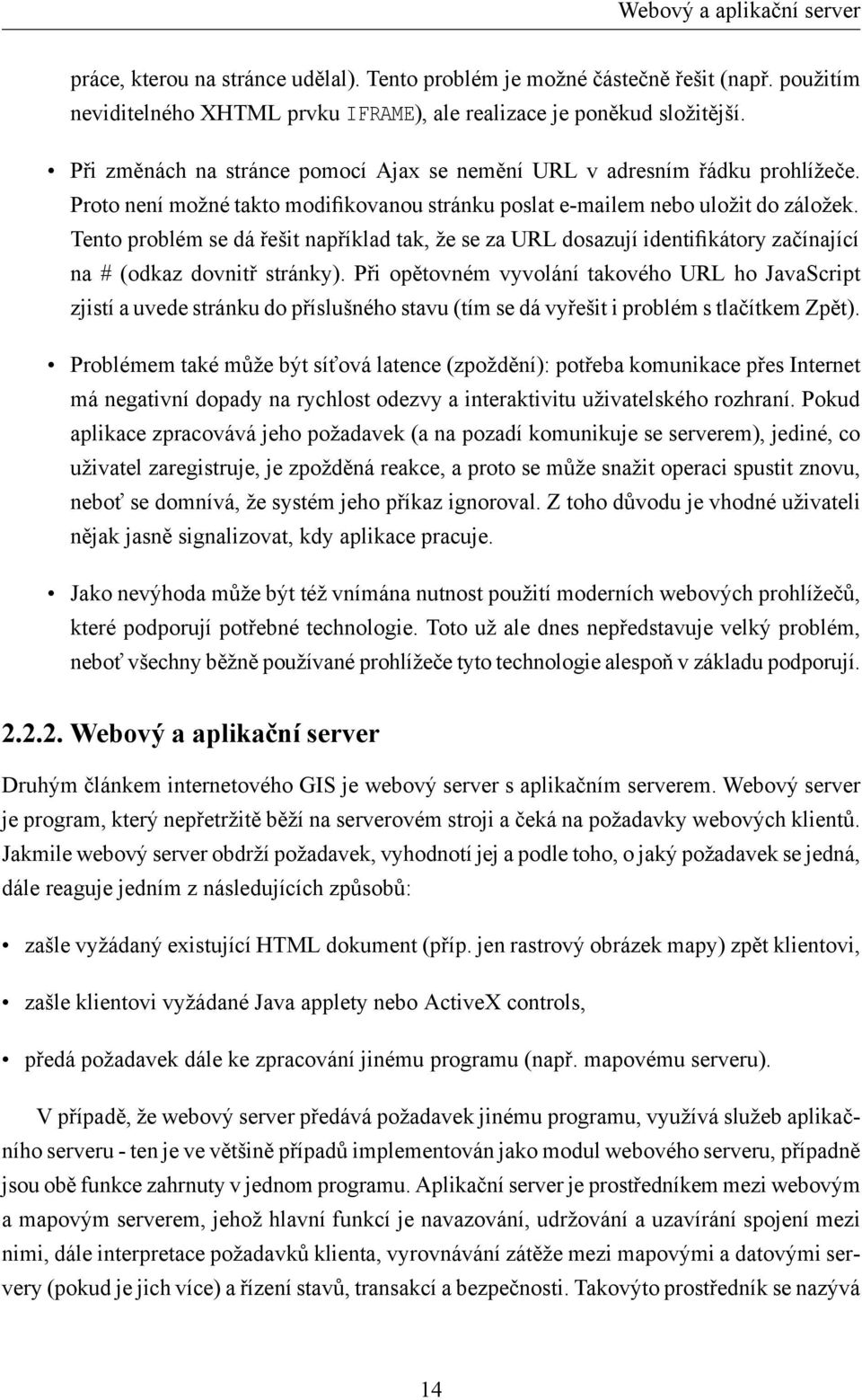 Tento problém se dá řešit například tak, že se za URL dosazují identifikátory začínající na # (odkaz dovnitř stránky).