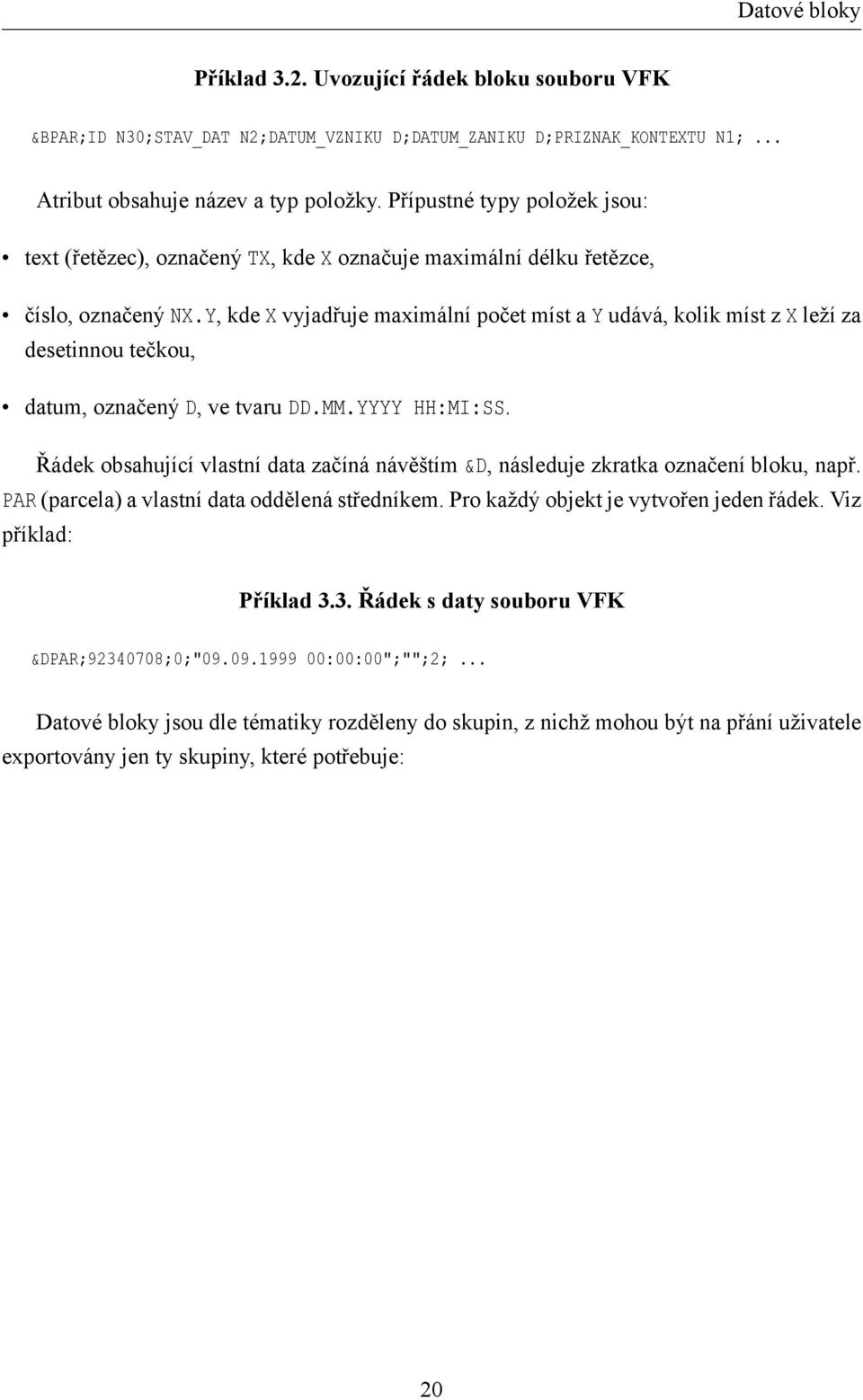 Y, kde X vyjadřuje maximální počet míst a Y udává, kolik míst z X leží za desetinnou tečkou, datum, označený D, ve tvaru DD.MM.YYYY HH:MI:SS.