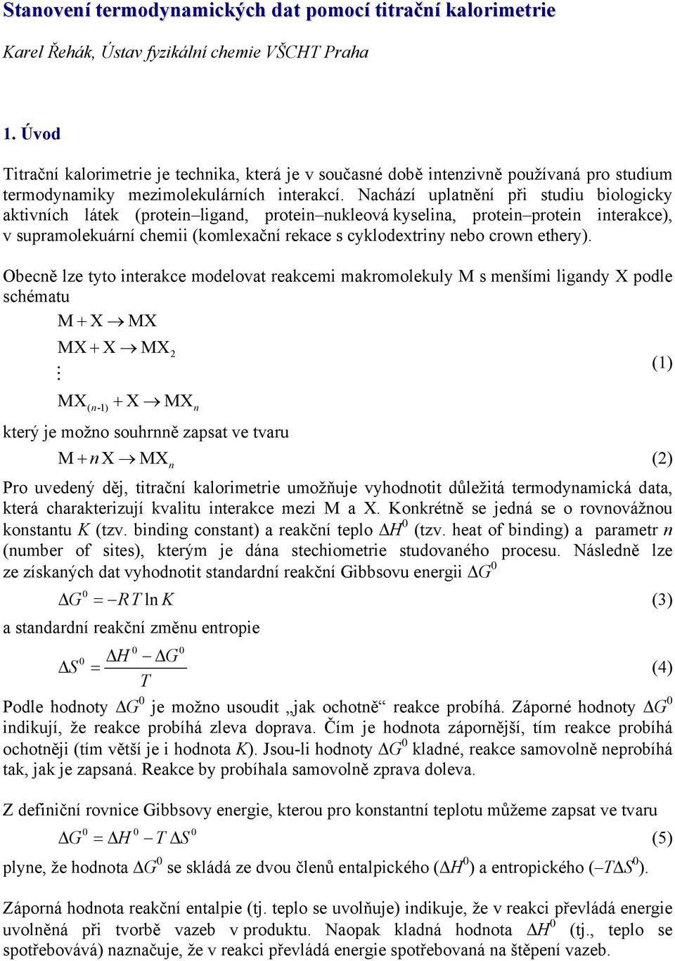 Nachází uplatnění při studiu biologicky aktivních látek (protein ligand, protein nukleová kyselina, protein protein interakce), v supramolekuární chemii (komlexační rekace s cyklodextriny nebo crown