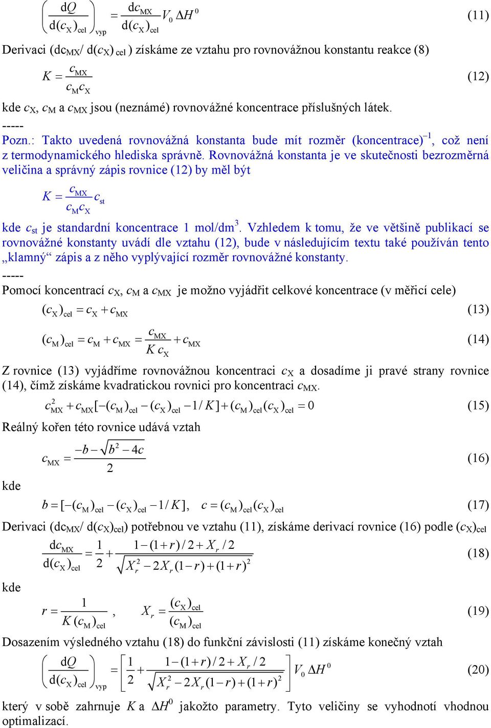 Rovnovážná konstanta je ve skutečnosti bezrozměrná veličina a správný zápis rovnice (1) by měl být c K = cst c c M X kde c st je standardní koncentrace 1 mol/dm 3.