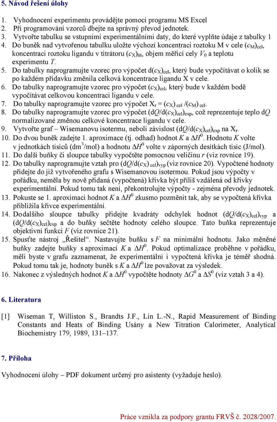 Do buněk nad vytvořenou tabulku uložte výchozí koncentraci roztoku M v cele (c M ) cel, koncentraci roztoku ligandu v titrátoru (c X ) tit, objem měřicí cely V a teplotu experimentu T. 5.