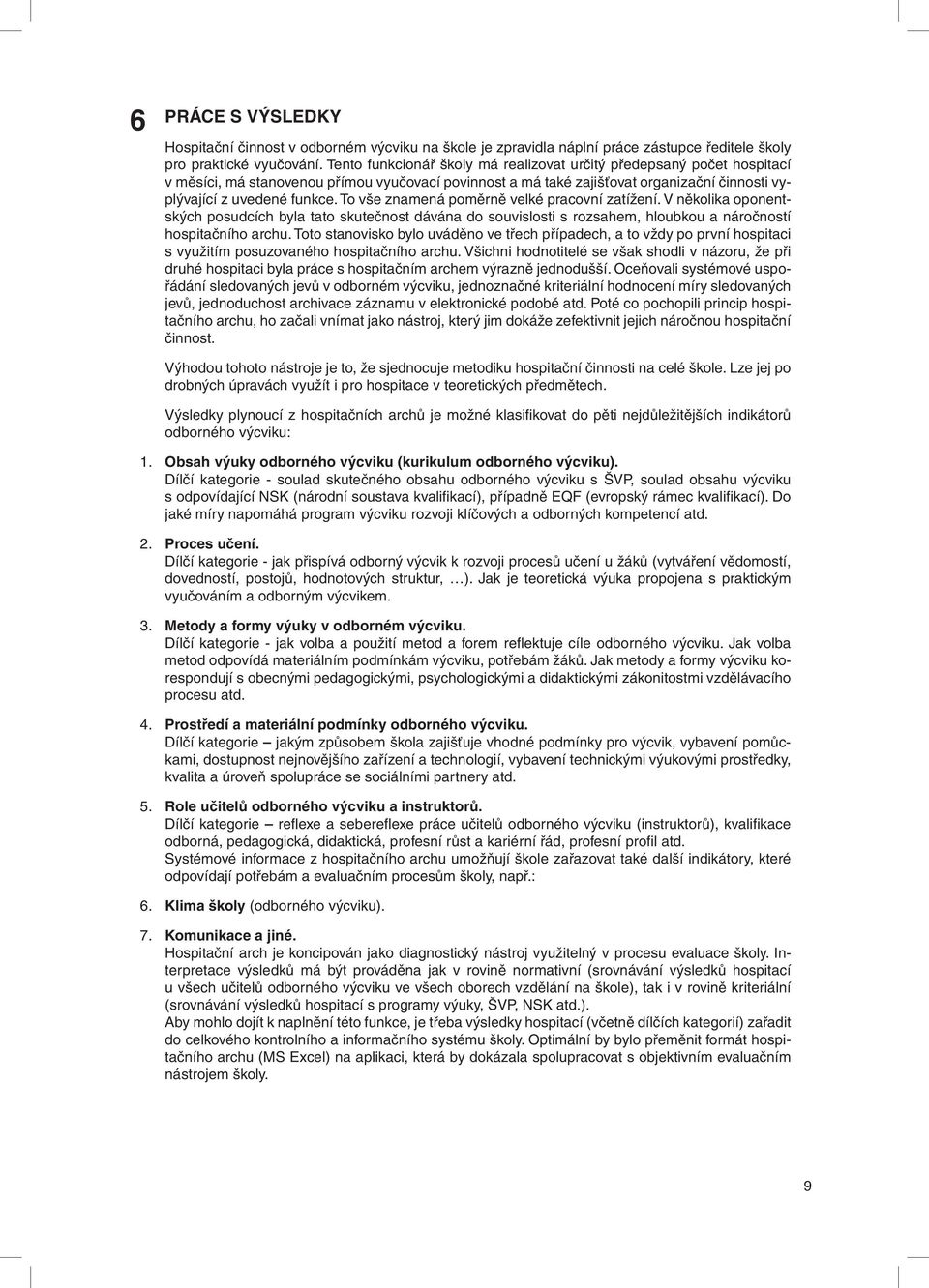 To vše znamená poměrně velké pracovní zatížení. V několika oponentských posudcích byla tato skutečnost dávána do souvislosti s rozsahem, hloubkou a náročností hospitačního archu.