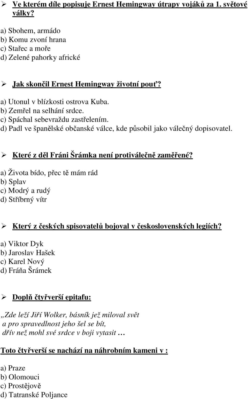 Které z děl Fráni Šrámka není protiválečně zaměřené? a) Života bído, přec tě mám rád b) Splav c) Modrý a rudý d) Stříbrný vítr Který z českých spisovatelů bojoval v československých legiích?