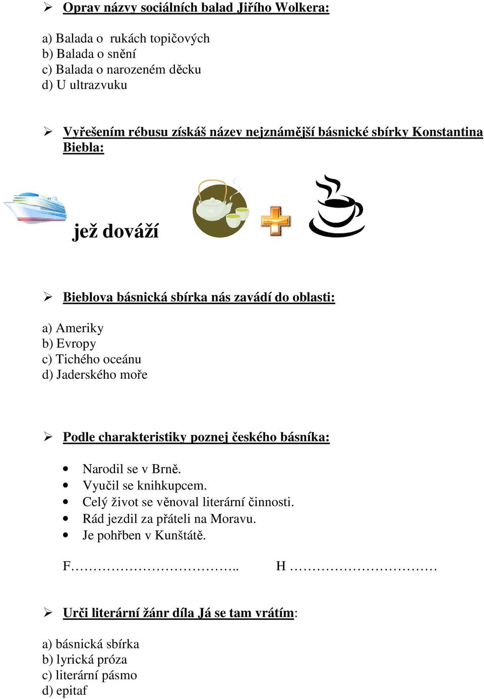 oceánu d) Jaderského moře Podle charakteristiky poznej českého básníka: Narodil se v Brně. Vyučil se knihkupcem. Celý život se věnoval literární činnosti.