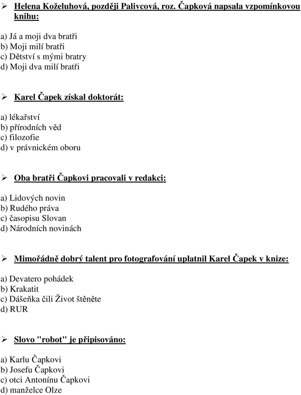 doktorát: a) lékařství b) přírodních věd c) filozofie d) v právnickém oboru Oba bratři Čapkovi pracovali v redakci: a) Lidových novin b) Rudého práva c)