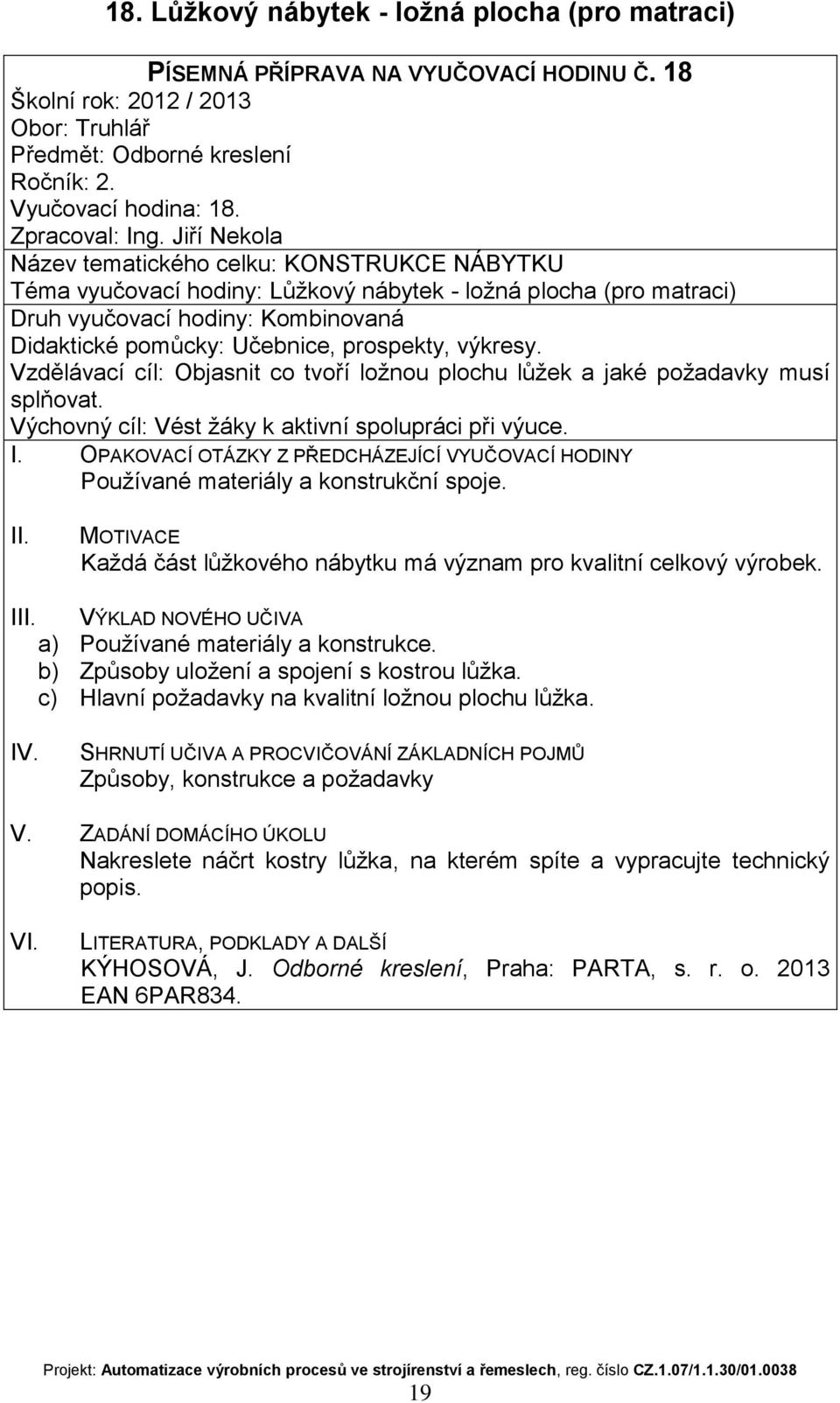 Vzdělávací cíl: Objasnit co tvoří ložnou plochu lůžek a jaké požadavky musí splňovat. Výchovný cíl: Vést žáky k aktivní spolupráci při výuce. Používané materiály a konstrukční spoje.