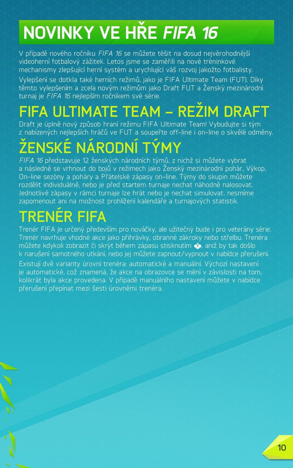 Díky těmto vylepšením a zcela novým režimům jako Draft FUT a Ženský mezinárodní turnaj je FIFA 16 nejlepším ročníkem své série.