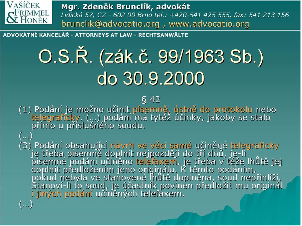 ( ) (3) Podání obsahující návrh ve věci v samé učiněné telegraficky je třeba t písemnp semně doplnit nejpozději ji do třít dnů,, je-li písemné podání učiněno no