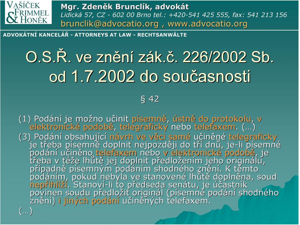 elektronické podobě,, je třeba v téže t e lhůtě jej doplnit předlop edložením m jeho originálu, případně písemným podáním m shodného znění.