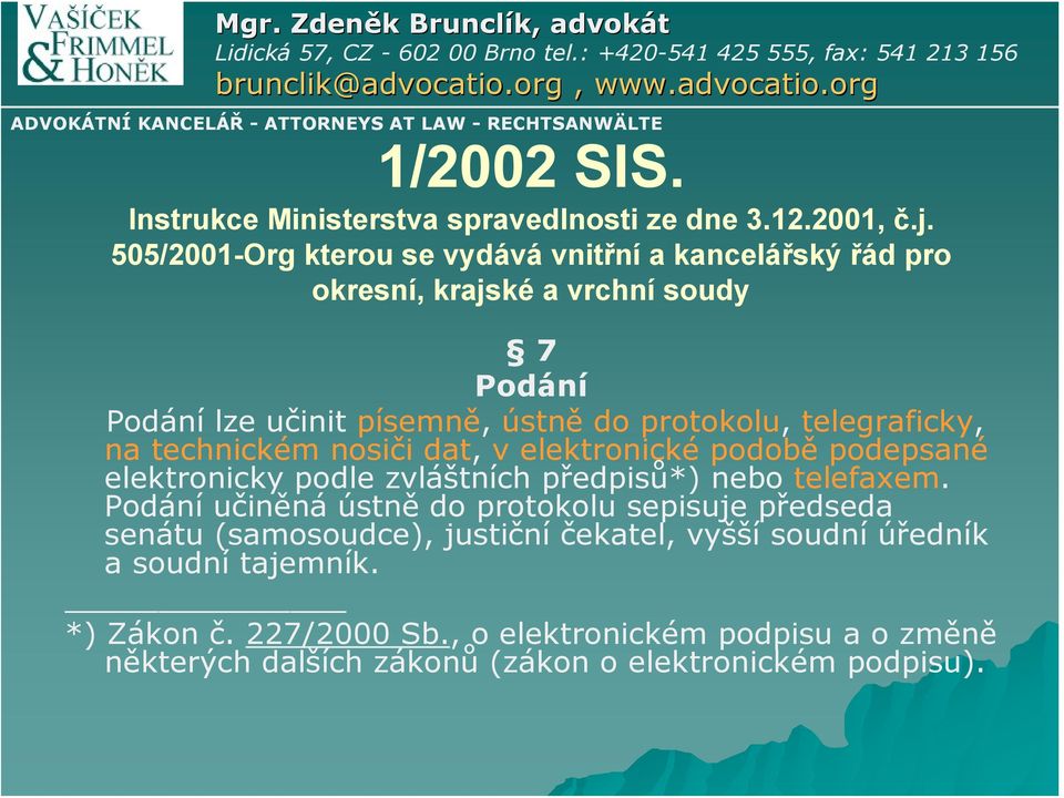 telegraficky, na technickém nosiči dat, v elektronické podobě podepsané elektronicky podle zvláštních předpisů*) nebo telefaxem.